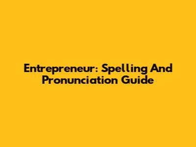 Entrepreneur: Spelling And Pronunciation Guide