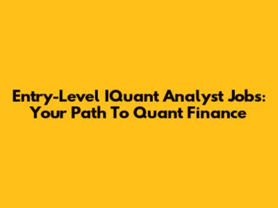 Entry-Level IQuant Analyst Jobs: Your Path To Quant Finance