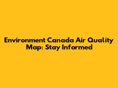 Environment Canada Air Quality Map: Stay Informed