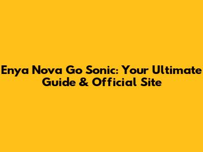 Enya Nova Go Sonic: Your Ultimate Guide & Official Site