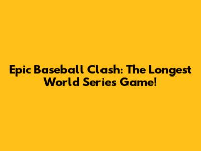 Epic Baseball Clash: The Longest World Series Game!