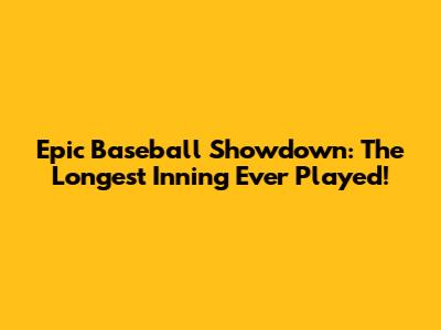 Epic Baseball Showdown: The Longest Inning Ever Played!