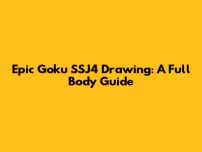 Epic Goku SSJ4 Drawing: A Full Body Guide