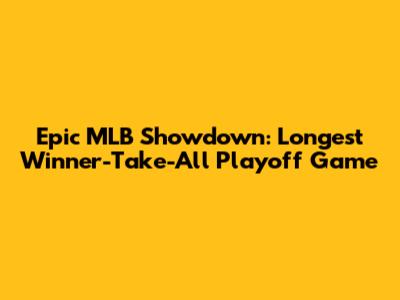 Epic MLB Showdown: Longest Winner-Take-All Playoff Game