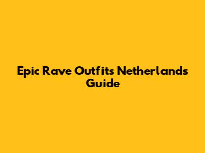 Epic Rave Outfits Netherlands Guide