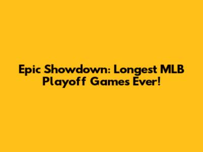 Epic Showdown: Longest MLB Playoff Games Ever!