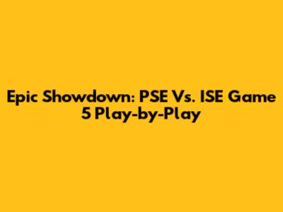 Epic Showdown: PSE Vs. ISE Game 5 Play-by-Play