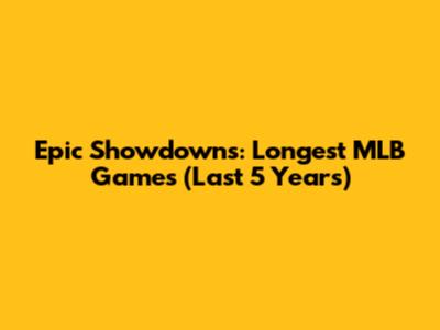 Epic Showdowns: Longest MLB Games (Last 5 Years)