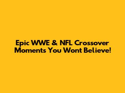 Epic WWE & NFL Crossover Moments You Won't Believe!