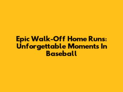 Epic Walk-Off Home Runs: Unforgettable Moments In Baseball