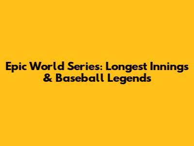 Epic World Series: Longest Innings & Baseball Legends