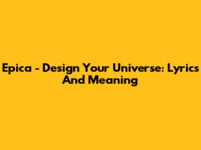 Epica - Design Your Universe: Lyrics And Meaning