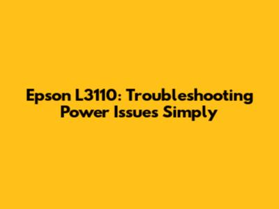Epson L3110: Troubleshooting Power Issues Simply