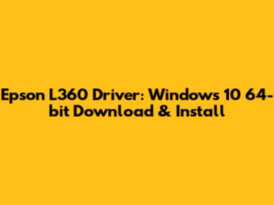 Epson L360 Driver: Windows 10 64-bit Download & Install
