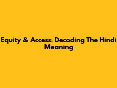 Equity & Access: Decoding The Hindi Meaning