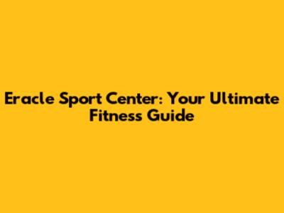 Eracle Sport Center: Your Ultimate Fitness Guide