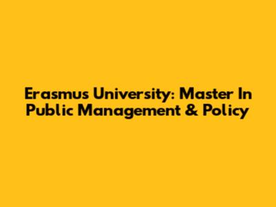 Erasmus University: Master In Public Management & Policy