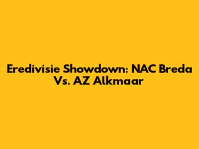 Eredivisie Showdown: NAC Breda Vs. AZ Alkmaar