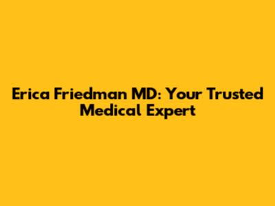 Erica Friedman MD: Your Trusted Medical Expert