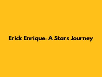 Erick Enrique: A Star's Journey