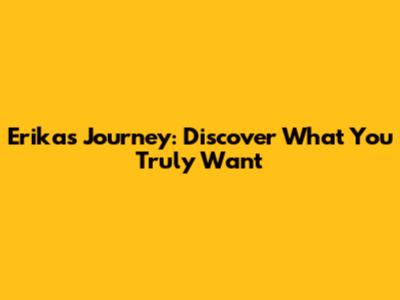 Erika's Journey: Discover What You Truly Want
