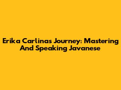 Erika Carlina's Journey: Mastering And Speaking Javanese