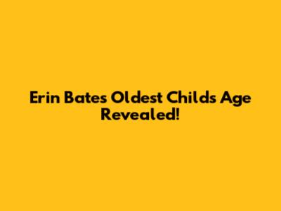 Erin Bates' Oldest Child's Age Revealed!