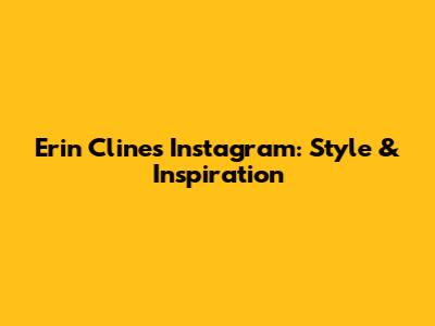 Erin Cline's Instagram: Style & Inspiration