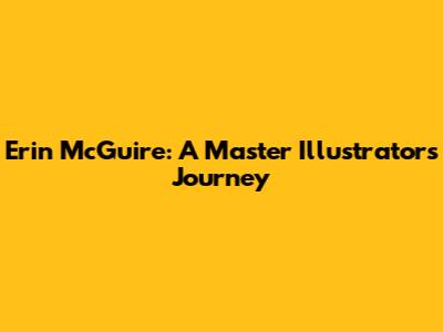 Erin McGuire: A Master Illustrator's Journey