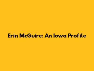 Erin McGuire: An Iowa Profile