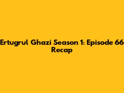 Ertugrul Ghazi Season 1: Episode 66 Recap