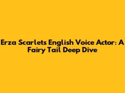 Erza Scarlet's English Voice Actor: A Fairy Tail Deep Dive