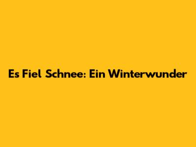 Es Fiel Schnee: Ein Winterwunder