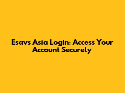 Esavs Asia Login: Access Your Account Securely