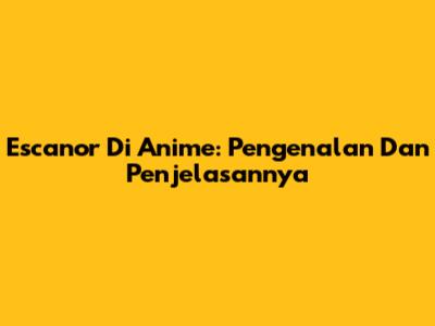 Escanor Di Anime: Pengenalan Dan Penjelasannya