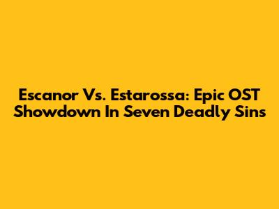 Escanor Vs. Estarossa: Epic OST Showdown In Seven Deadly Sins
