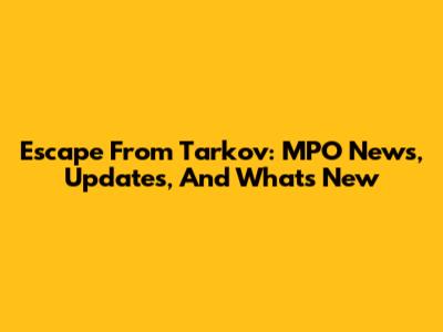 Escape From Tarkov: MPO News, Updates, And What's New