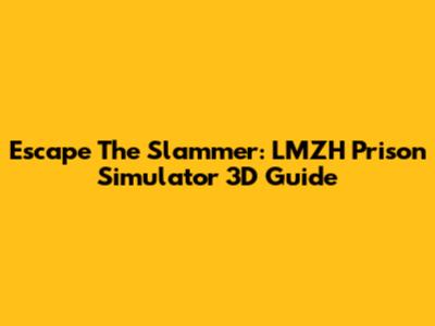 Escape The Slammer: LMZH Prison Simulator 3D Guide
