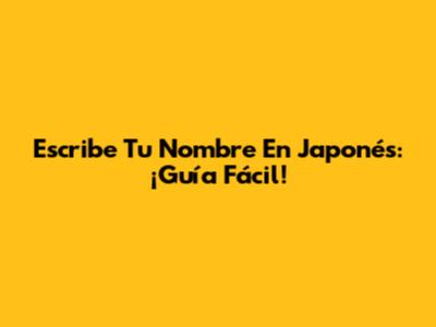 Escribe Tu Nombre En Japonés: ¡Guía Fácil!