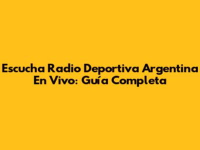 Escucha Radio Deportiva Argentina En Vivo: Guía Completa
