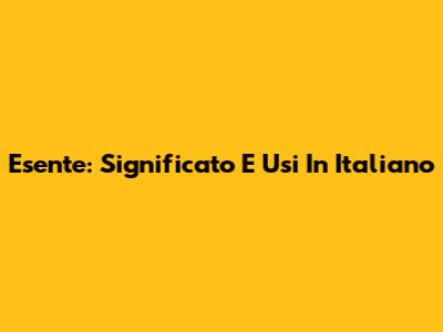 Esente: Significato E Usi In Italiano