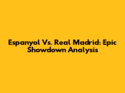 Espanyol Vs. Real Madrid: Epic Showdown Analysis