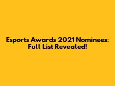 Esports Awards 2021 Nominees: Full List Revealed!