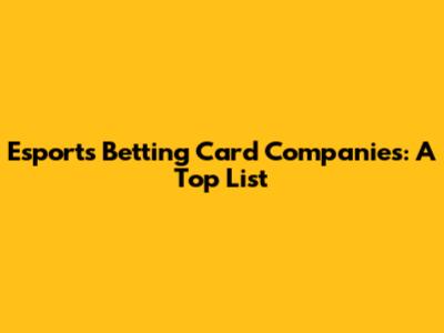 Esports Betting Card Companies: A Top List