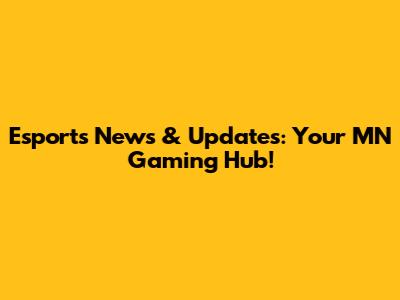 Esports News & Updates: Your MN Gaming Hub!