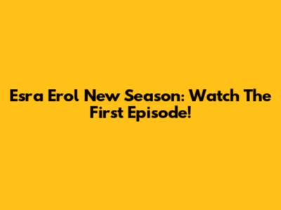 Esra Erol New Season: Watch The First Episode!