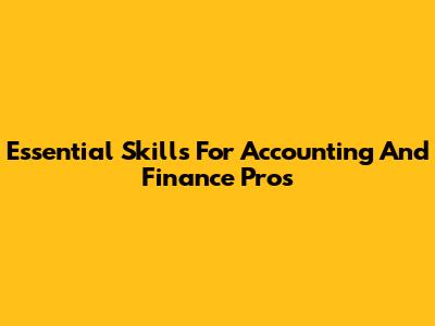 Essential Skills For Accounting And Finance Pros