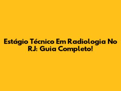 Estágio Técnico Em Radiologia No RJ: Guia Completo!