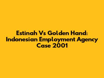 Estinah Vs Golden Hand: Indonesian Employment Agency Case 2001