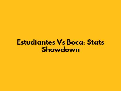 Estudiantes Vs Boca: Stats Showdown